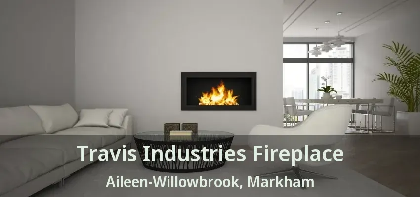 Travis Industries Fireplace Aileen-Willowbrook, Markham - ON