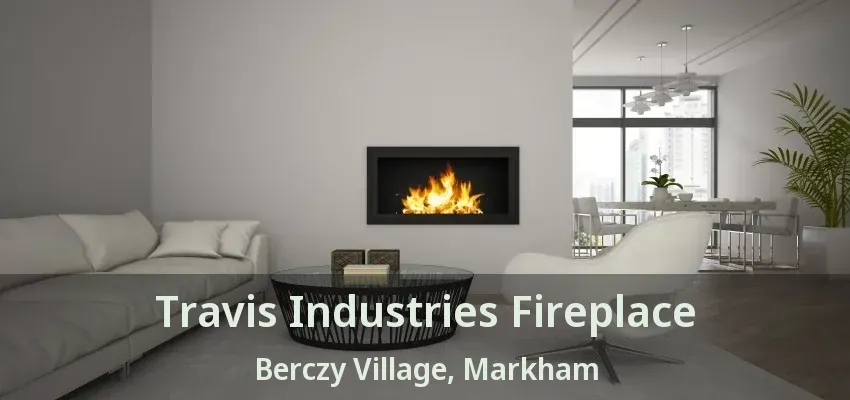 Travis Industries Fireplace Berczy Village, Markham - ON
