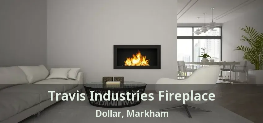 Travis Industries Fireplace Dollar, Markham - ON