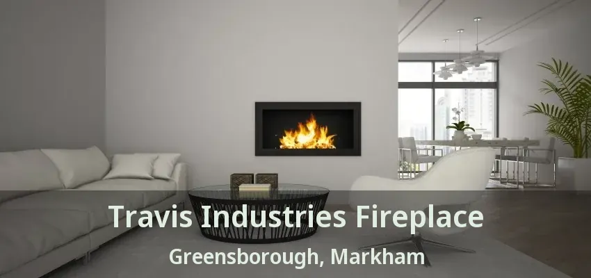 Travis Industries Fireplace Greensborough, Markham - ON