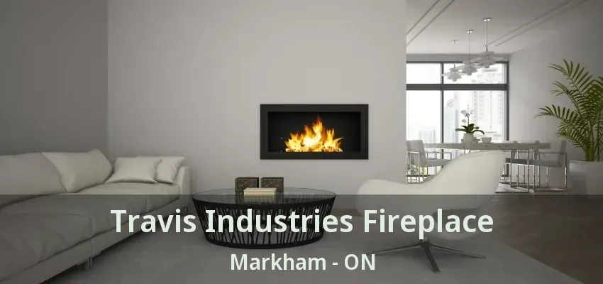 Travis Industries Fireplace Markham - ON