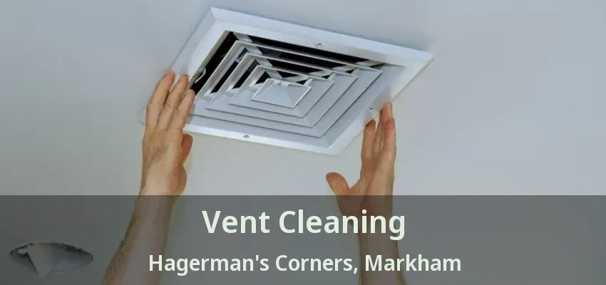 Vent Cleaning Hagerman's Corners, Markham - ON