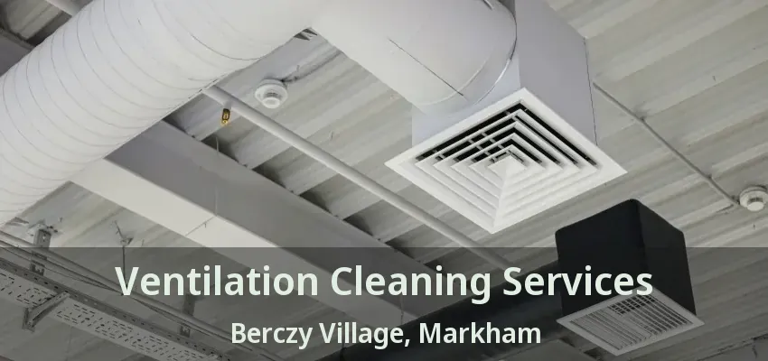 Ventilation Cleaning Services Berczy Village, Markham - ON