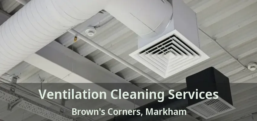 Ventilation Cleaning Services Brown's Corners, Markham - ON