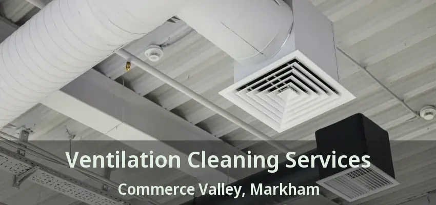 Ventilation Cleaning Services Commerce Valley, Markham - ON