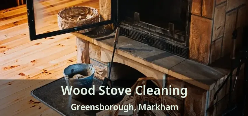 Wood Stove Cleaning Greensborough, Markham - ON