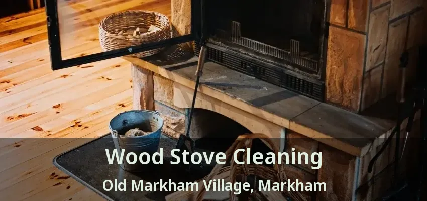 Wood Stove Cleaning Old Markham Village, Markham - ON