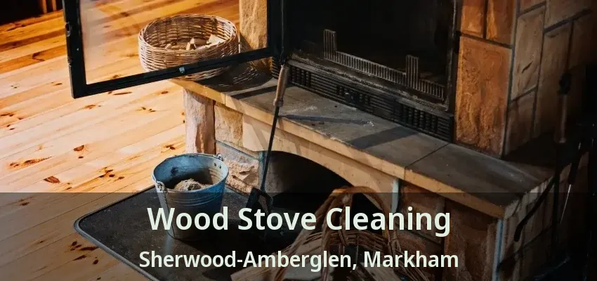 Wood Stove Cleaning Sherwood-Amberglen, Markham - ON