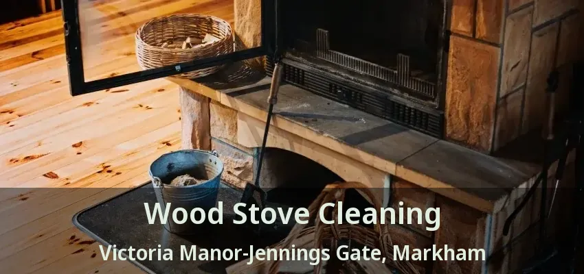 Wood Stove Cleaning Victoria Manor-Jennings Gate, Markham - ON