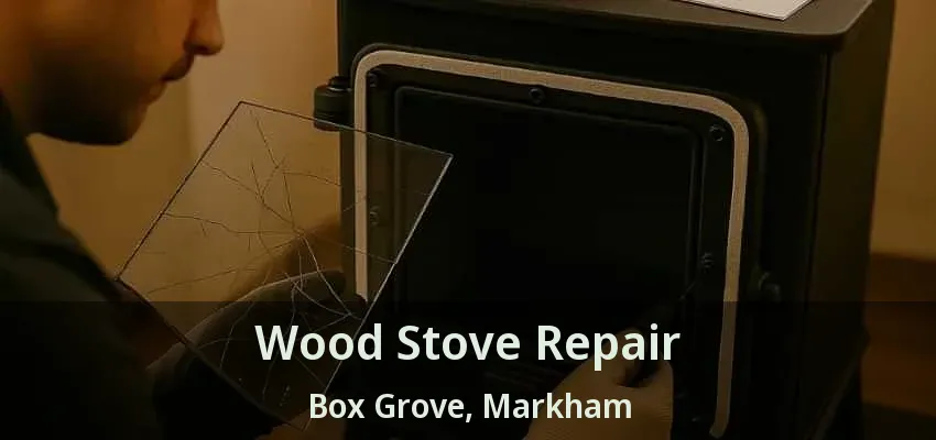 Wood Stove Repair Box Grove, Markham - ON