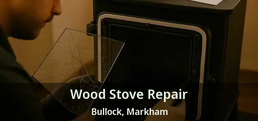 Wood Stove Repair Bullock, Markham - ON