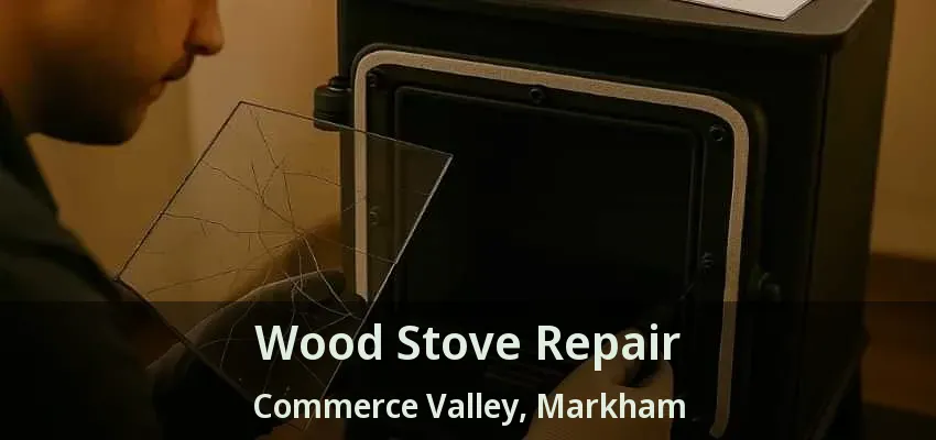 Wood Stove Repair Commerce Valley, Markham - ON
