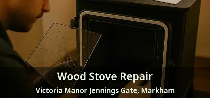 Wood Stove Repair Victoria Manor-Jennings Gate, Markham - ON